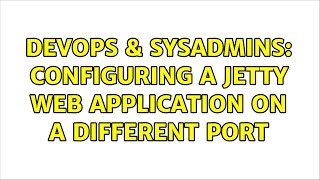 DevOps & SysAdmins: Configuring a Jetty web application on a different port Net Worth