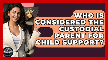Who Is Considered The Custodial Parent For Child Support? - Get Divorce Answers