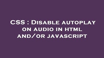 CSS : Disable autoplay on audio in html and/or javascript