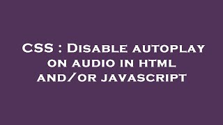 CSS : Disable autoplay on audio in html and/or javascript