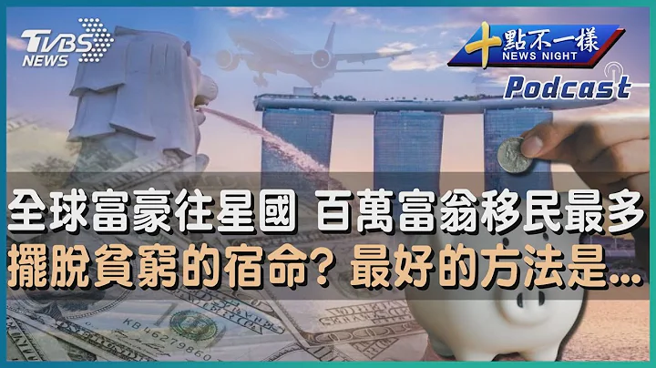 【十点不一样】要闻焦点专辑PODCAST | 20230504 全球富豪往星国  百万富翁移民最多    摆脱贫穷的宿命? 最好的方法是...@TVBSNEWS01 - 天天要闻