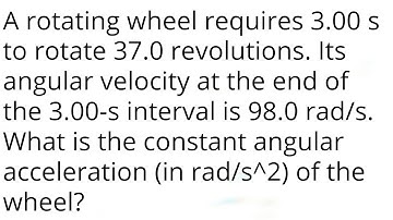 A rotating wheel requires 3.00 s to rotate 37.0 revolutions. Its angular velocity at the end of the