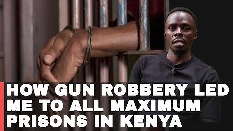 How Gun Robbery Landed me in all Maximum Prisons Kenya | Part One