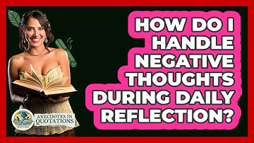How Do I Handle Negative Thoughts During Daily Reflection? - Anecdotes in Quotation