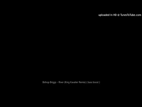 Bishop Briggs - River (King Kavalier Remix) ( bass boost )