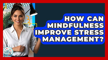 How Can Mindfulness Improve Stress Management? - CBT Toolkit