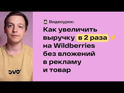 Как увеличить выручку в 2 раза на маркетплейсе Wildberries без вложений в рекламу и товар