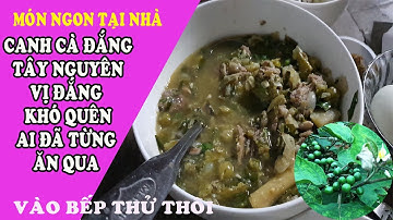 [P10] MÓN ĂN TÂY NGUYÊN  - CANH CÀ ĐẮNG KHU VỰC TÂY NGUYÊN ĐƯỢC COI LÀ MÓN ĂN GÂY NGHIỆN