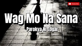 Parokya Ni Edgar - Wag Mo Na Sana [HQ] (Lyric Video)