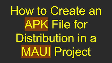 How to Create an APK File for Distribution in a MAUI Project