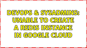 DevOps & SysAdmins: Unable to create a redis instance in google cloud