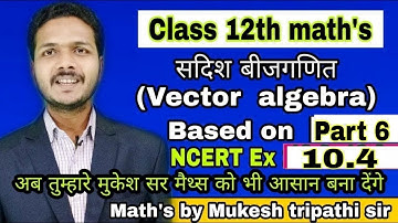 सदिश बीजगणित || Vector algebra || Part 6||#Class12th Ncert maths ||Mukesh tripathi sir ||