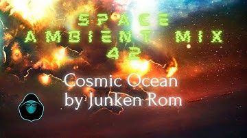 Space Ambient Mix 42 - Cosmic Ocean by Junken Rom