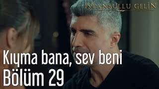 İstanbullu Gelin 29 Bölüm - Kıyma Bana Sev Beni