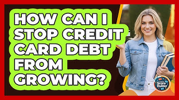 How Can I Stop Credit Card Debt From Growing?