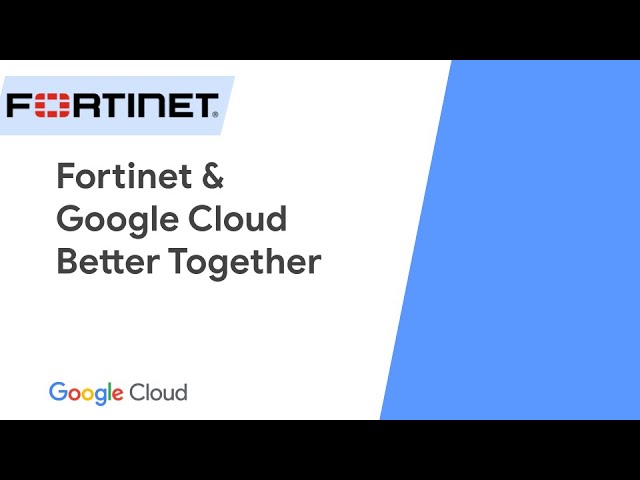 Fortinet and Google Cloud Better Together