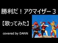 「勝利だ!アクマイザー3」【歌ってみた】