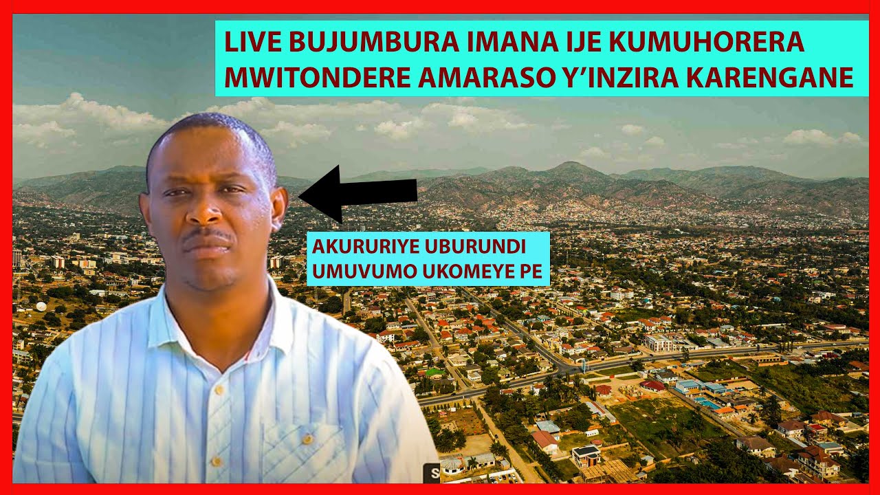 LIVE KUMAREMBO NEZA🔴BUJUMBURA YAMPUNZI YASHIMUSWE IKWEGEYE UBURUNDI UMUVUMO UKAZE DORE IBIHABAYE NOW