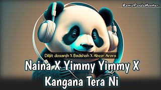 Naina X Yimmy Yimmy X Kangana Tera Ni | RemixPandaMaster | Diljit Dosanjh | Badshah | Abeer Arora