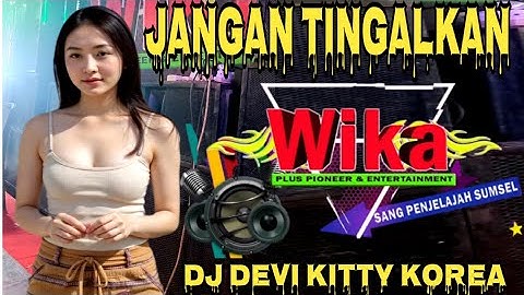 JANGAN TINGAL KAN DJ Devi KITTY KOREA WIKA SANG PENJELAJAH SUMSEL