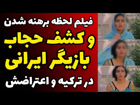 فیلم لحظه کشف حجاب و برهنه شدن بازیگر ایرانی در کشور ترکیه و صحبت های جنجالی درباره حجاب اجباری
