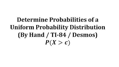 Determine Uniform Random Variable Probabilities P(X greater than c): By Hand/TI84/Desmos