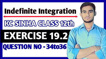 Indefinite integration class 12 | KC Sinha Ex 19.2 Solution | KC Sinha Class 12 Ex19.2 Q34to36