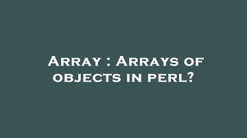 Array : Arrays of objects in perl?