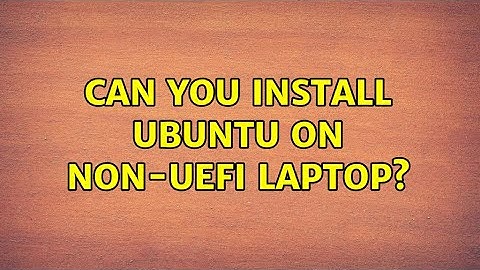 Ubuntu: Can you install Ubuntu on non-uEFI laptop?