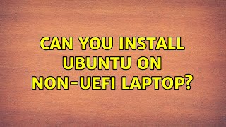 Ubuntu: Can you install Ubuntu on non-uEFI laptop?