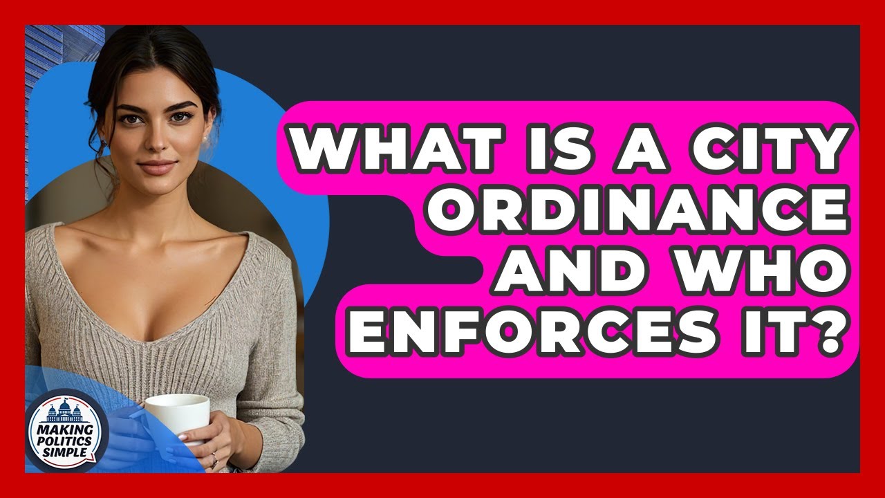 What Is A City Ordinance And Who Enforces It? - Making Politics Simple