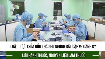 Luật Dược (sửa đổi) tháo gỡ những bất cập về đăng ký lưu hành thuốc, nguyên liệu làm thuốc