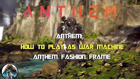 Anthem | How To Play As *WAR MACHINE* | Customization Guide | ANTHEM Fashion Forge
