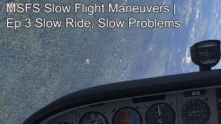 MSFS Slow Flight Maneuvers | Ep 3 Slow Ride, Slow Problems