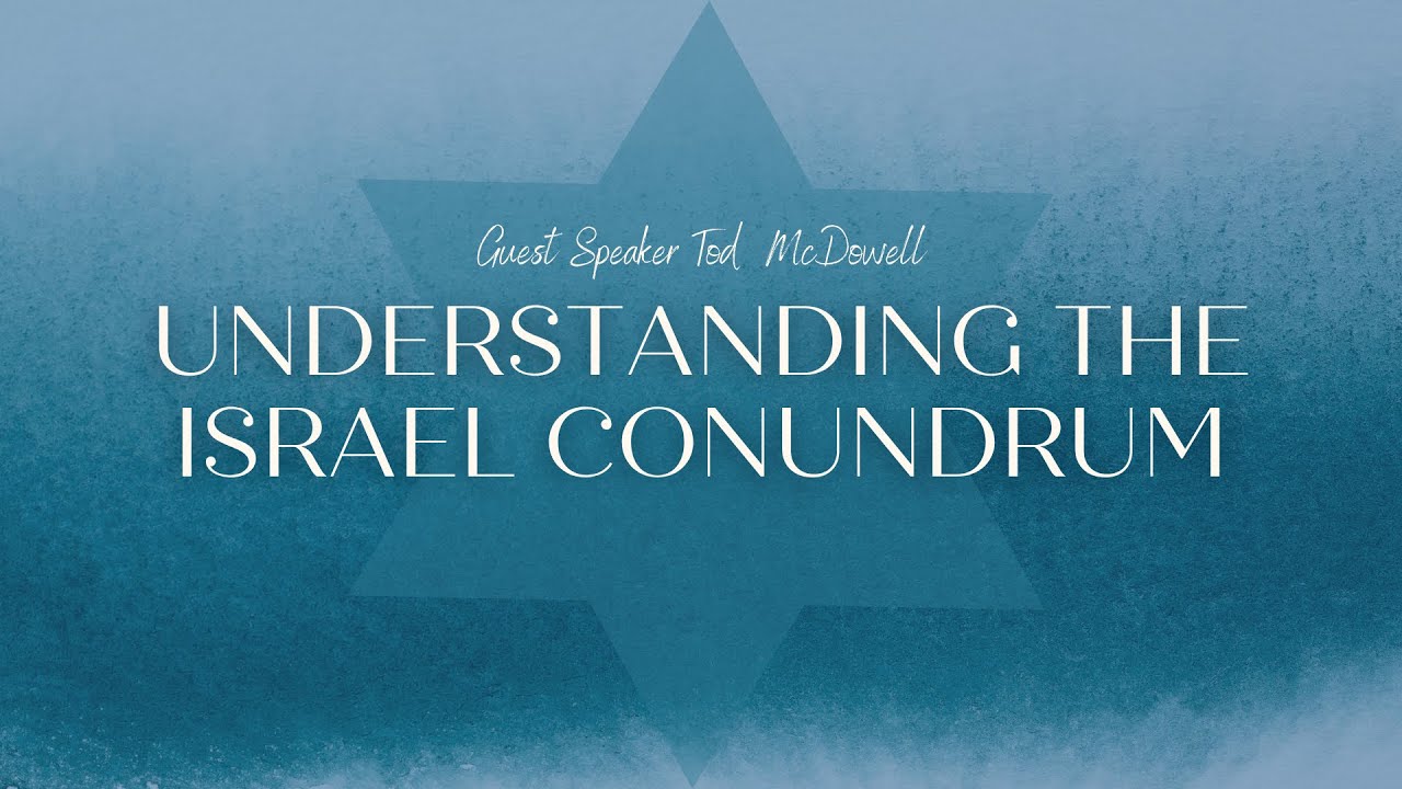 Bridge Church Fredericksburg - Sermons - Understanding the Israel Conundrum | Guest Speaker Tod McDowell