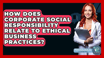How Does Corporate Social Responsibility Relate To Ethical Business Practices? - Philosophy Beyond