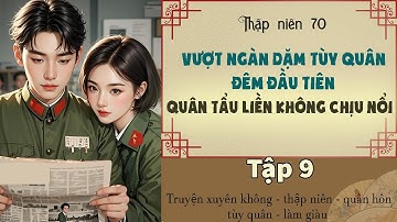 Tập 9 : Thập niên 70 vượt ngàn dặm tùy quân đêm đầu tiên quân tẩu liền không chịu nổi