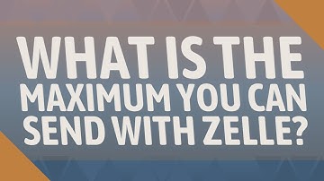 What is the maximum you can send with Zelle?