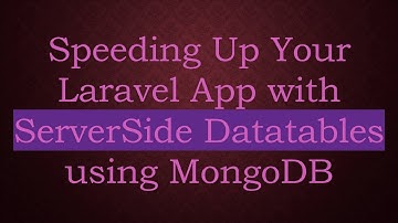 Speeding Up Your Laravel App with ServerSide Datatables using MongoDB