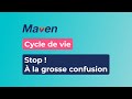 Cycles  de vie maven stop  la  grosse confusion 