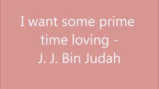 I want some prime time loving - J J Bin Judah