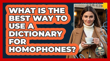 What Is The Best Way To Use A Dictionary For Homophones? - Lexicon Lounge