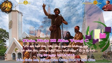 Chúa Nhật III Mùa Vọng: Năm C (Lc 3_10-18) 17g 00 - Đền Đức Mẹ Hằng Cứu Giúp CSsR Sài Gòn 16/12/2018