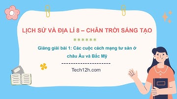 Giảng bài 1: Các cuộc cách mạng tư sản ở châu Âu và Bắc Mỹ | Bài giảng LS&DL 8 CTST