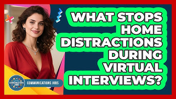 What Stops Home Distractions During Virtual Interviews? - Communications Jobs