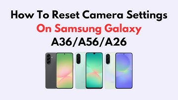 How To Reset Camera Settings On Samsung Galaxy A36/A56/A26