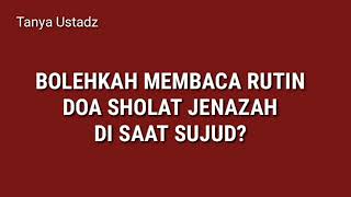 BOLEHKAH MEMBACA RUTIN DOA SHOLAT JENAZAH DI SAAT SUJUD? - Ustadz Abdullah Zaen