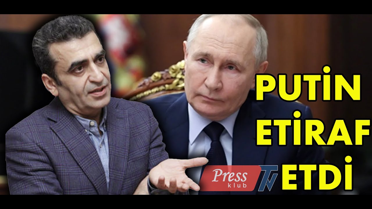 Putin etiraf etdi: Rusiya və Azərbaycan arasında problemlər var - Kamran Həsənli 