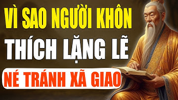 Cổ Nhân Tiết Lộ: Tại Sao Người Khôn Thường Lặng Lẽ, Né Tránh Xã Giao | Tinh Hoa Cổ Xưa