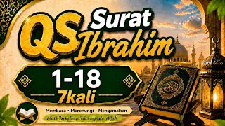 QS Ibrahim Ayat 1–18 | 7x Ulang Bacaan Merdu | Jalan dari Kegelapan Menuju Cahaya Allah